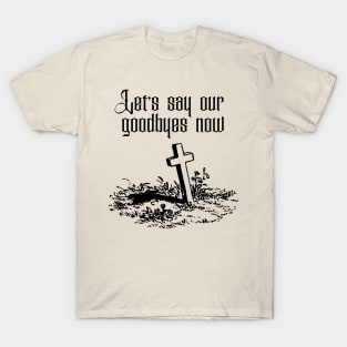 Let's say our Goodbyes Now T-Shirt